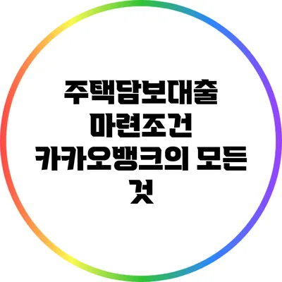 주택담보대출 마련조건: 카카오뱅크의 모든 것