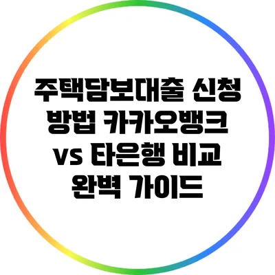 주택담보대출 신청 방법: 카카오뱅크 vs 타은행 비교 완벽 가이드