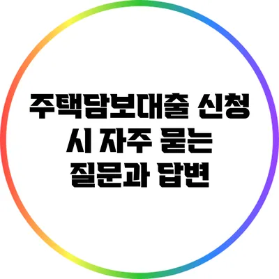 주택담보대출 신청 시 자주 묻는 질문과 답변