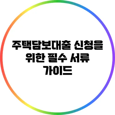 주택담보대출 신청을 위한 필수 서류 가이드