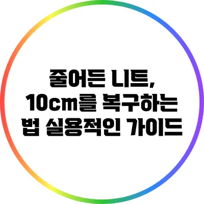 줄어든 니트, 10cm를 복구하는 법: 실용적인 가이드