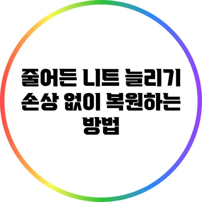 줄어든 니트 늘리기: 손상 없이 복원하는 방법