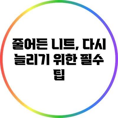 줄어든 니트, 다시 늘리기 위한 필수 팁