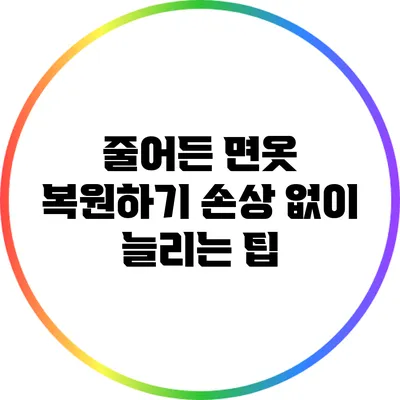 줄어든 면옷 복원하기: 손상 없이 늘리는 팁