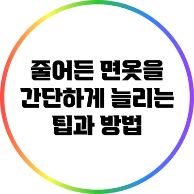 줄어든 면옷을 간단하게 늘리는 팁과 방법