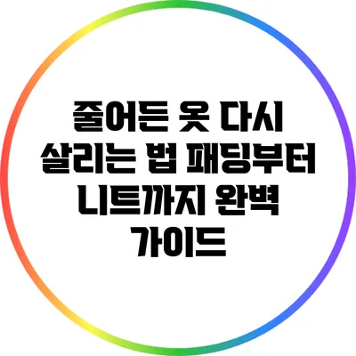 줄어든 옷 다시 살리는 법: 패딩부터 니트까지 완벽 가이드