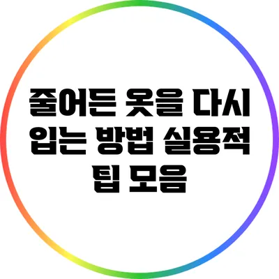줄어든 옷을 다시 입는 방법: 실용적 팁 모음