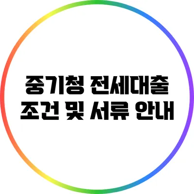 중기청 전세대출 조건 및 서류 안내