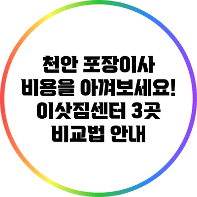 천안 포장이사 비용을 아껴보세요! 이삿짐센터 3곳 비교법 안내