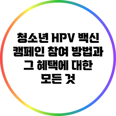 청소년 HPV 백신 캠페인: 참여 방법과 그 혜택에 대한 모든 것