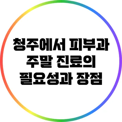 청주에서 피부과 주말 진료의 필요성과 장점
