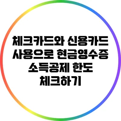 체크카드와 신용카드 사용으로 현금영수증 소득공제 한도 체크하기