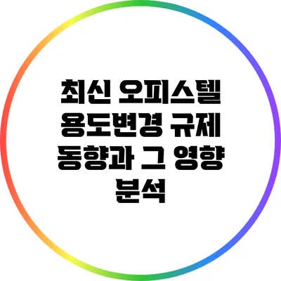 최신 오피스텔 용도변경 규제 동향과 그 영향 분석