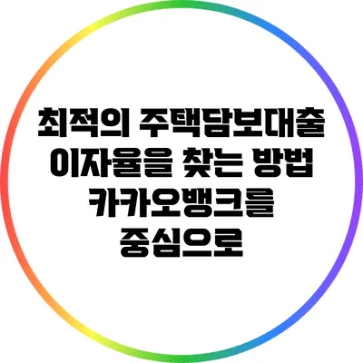 최적의 주택담보대출 이자율을 찾는 방법: 카카오뱅크를 중심으로