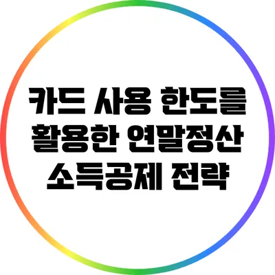 카드 사용 한도를 활용한 연말정산 소득공제 전략