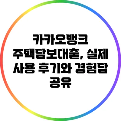 카카오뱅크 주택담보대출, 실제 사용 후기와 경험담 공유