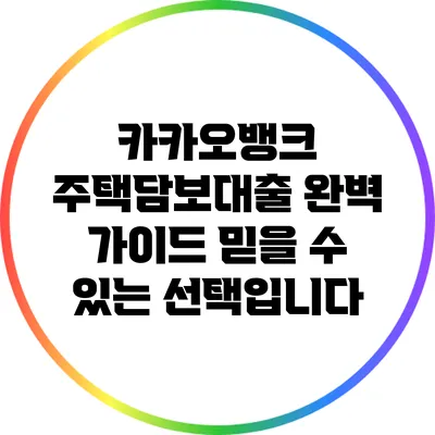 카카오뱅크 주택담보대출 완벽 가이드: 믿을 수 있는 선택입니다