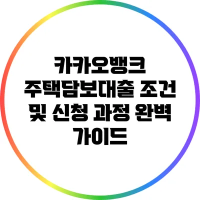 카카오뱅크 주택담보대출 조건 및 신청 과정 완벽 가이드