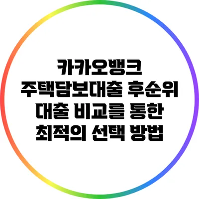 카카오뱅크 주택담보대출 후순위 대출 비교를 통한 최적의 선택 방법