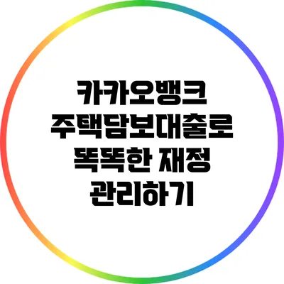 카카오뱅크 주택담보대출로 똑똑한 재정 관리하기