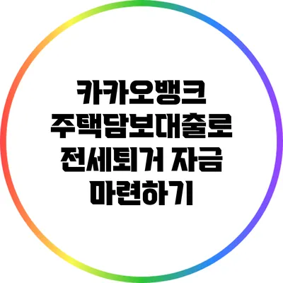 카카오뱅크 주택담보대출로 전세퇴거 자금 마련하기