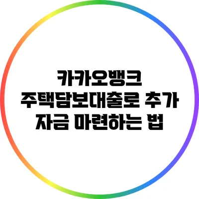 카카오뱅크 주택담보대출로 추가 자금 마련하는 법