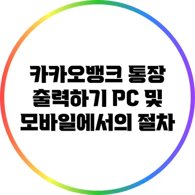 카카오뱅크 통장 출력하기: PC 및 모바일에서의 절차