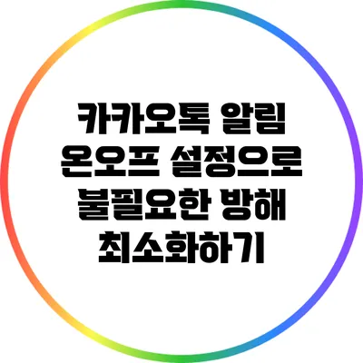 카카오톡 알림 온/오프 설정으로 불필요한 방해 최소화하기