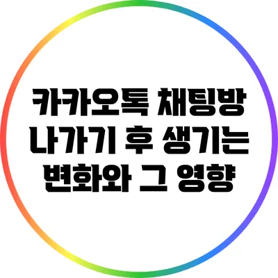 카카오톡 채팅방 나가기 후 생기는 변화와 그 영향