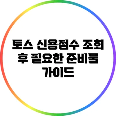 토스 신용점수 조회 후 필요한 준비물 가이드