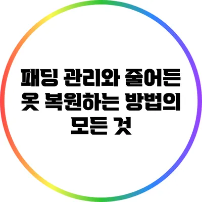 패딩 관리와 줄어든 옷 복원하는 방법의 모든 것