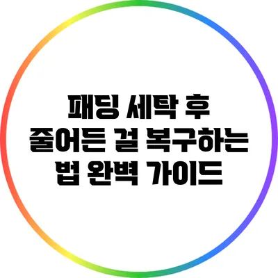 패딩 세탁 후 줄어든 걸 복구하는 법: 완벽 가이드