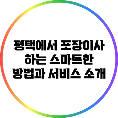평택에서 포장이사 하는 스마트한 방법과 서비스 소개