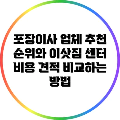 포장이사 업체 추천 순위와 이삿짐 센터 비용 견적 비교하는 방법