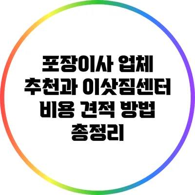 포장이사 업체 추천과 이삿짐센터 비용 견적 방법 총정리