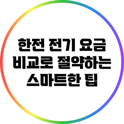 한전 전기 요금 비교로 절약하는 스마트한 팁