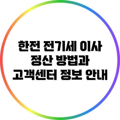 한전 전기세 이사 정산 방법과 고객센터 정보 안내