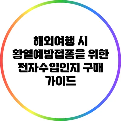 해외여행 시 황열예방접종을 위한 전자수입인지 구매 가이드