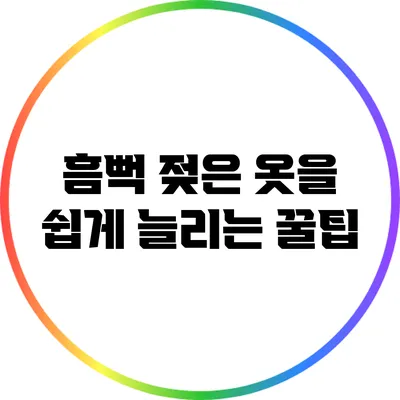 흠뻑 젖은 옷을 쉽게 늘리는 꿀팁
