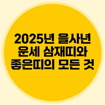 2025년 을사년 운세: 삼재띠와 좋은띠의 모든 것