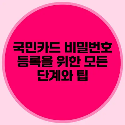 국민카드 비밀번호 등록을 위한 모든 단계와 팁