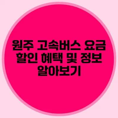 원주 고속버스 요금 할인 혜택 및 정보 알아보기