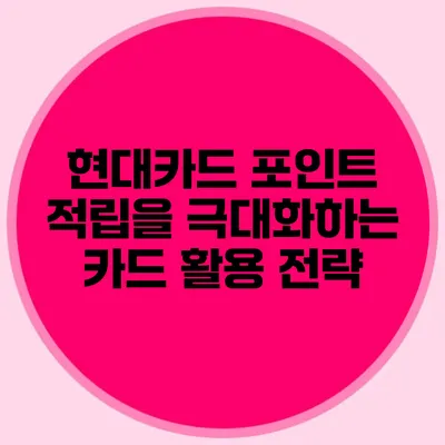 현대카드 포인트 적립을 극대화하는 카드 활용 전략