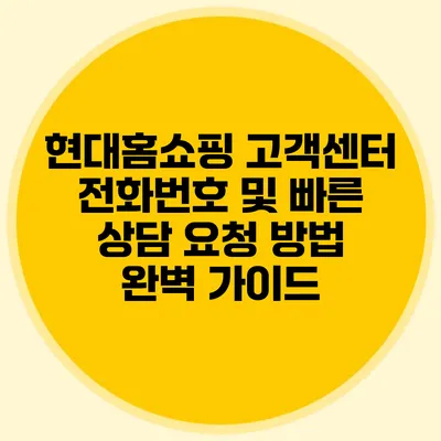 현대홈쇼핑 고객센터 전화번호 및 빠른 상담 요청 방법 완벽 가이드