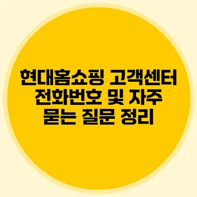 현대홈쇼핑 고객센터 전화번호 및 자주 묻는 질문 정리
