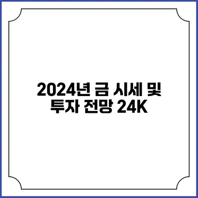 2024년 금 시세 및 투자 전망: 24K