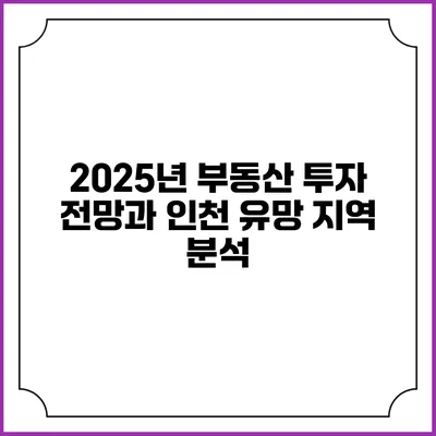 2025년 부동산 투자 전망과 인천 유망 지역 분석