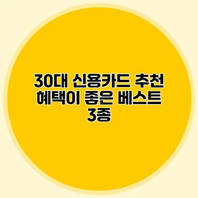 30대 신용카드 추천: 혜택이 좋은 베스트 3종