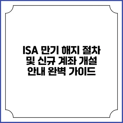 ISA 만기 해지 절차 및 신규 계좌 개설 안내 완벽 가이드