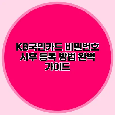 KB국민카드 비밀번호 사후 등록 방법 완벽 가이드